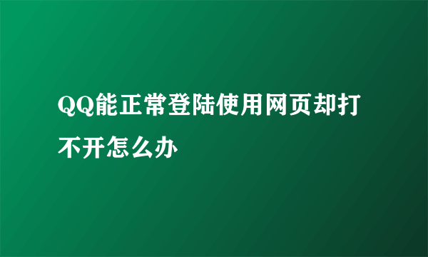 QQ能正常登陆使用网页却打不开怎么办