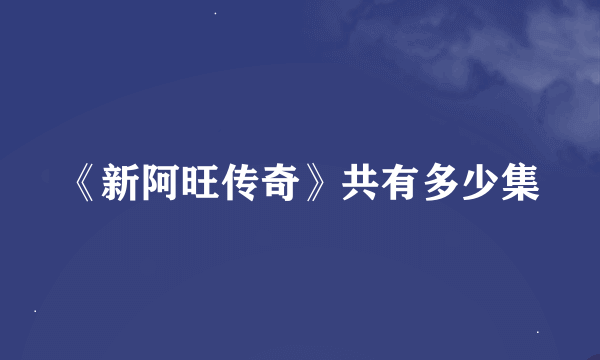 《新阿旺传奇》共有多少集