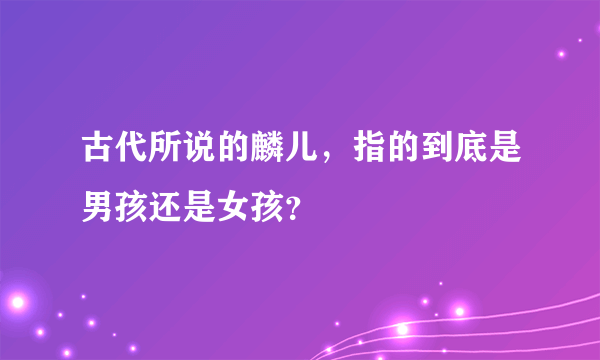 古代所说的麟儿，指的到底是男孩还是女孩？