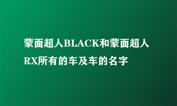 蒙面超人BLACK和蒙面超人RX所有的车及车的名字