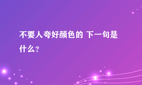 不要人夸好颜色的 下一句是什么？