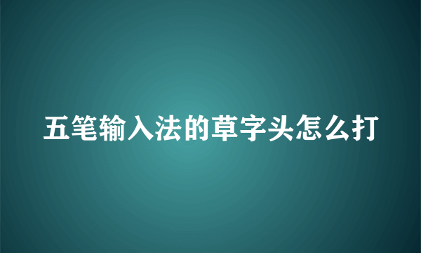 五笔输入法的草字头怎么打