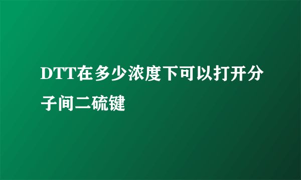 DTT在多少浓度下可以打开分子间二硫键