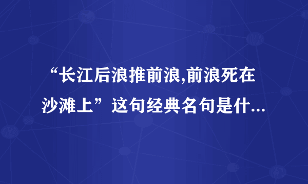 “长江后浪推前浪,前浪死在沙滩上”这句经典名句是什么意思?