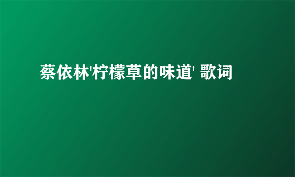 蔡依林'柠檬草的味道' 歌词