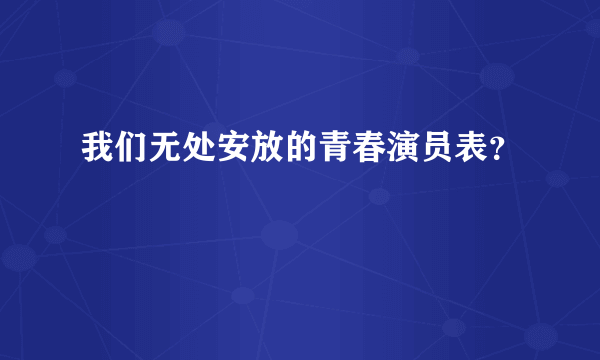 我们无处安放的青春演员表？