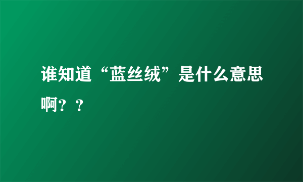 谁知道“蓝丝绒”是什么意思啊？？