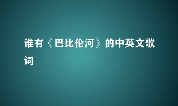 谁有《巴比伦河》的中英文歌词