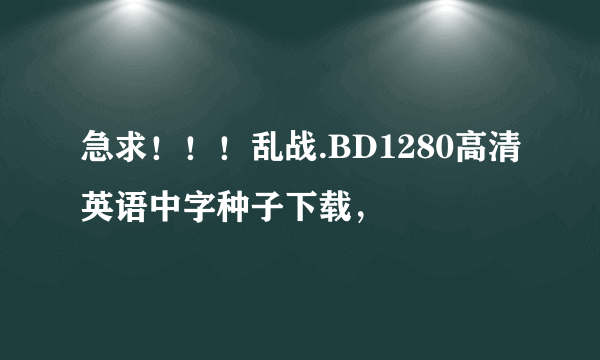 急求！！！乱战.BD1280高清英语中字种子下载，