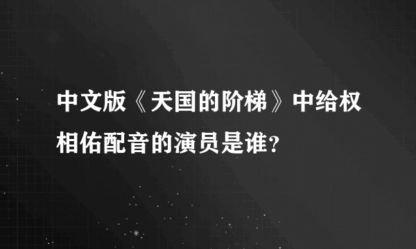 中文版《天国的阶梯》中给权相佑配音的演员是谁？