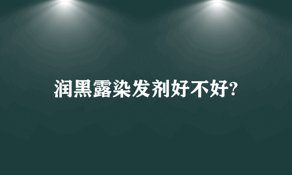 润黑露染发剂好不好?