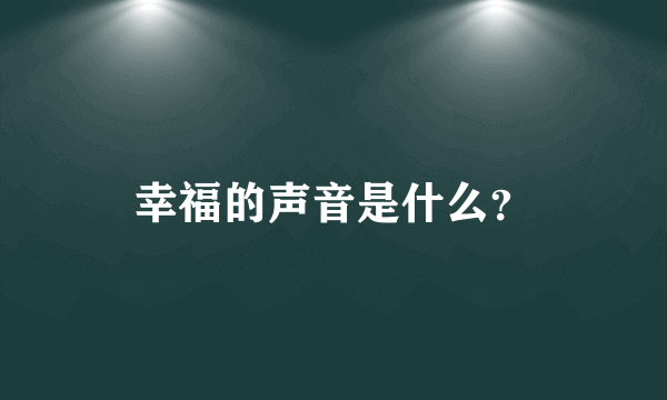 幸福的声音是什么？