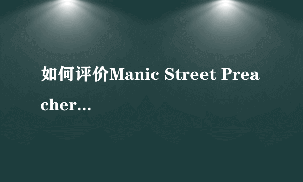 如何评价Manic Street Preachers 这支乐队