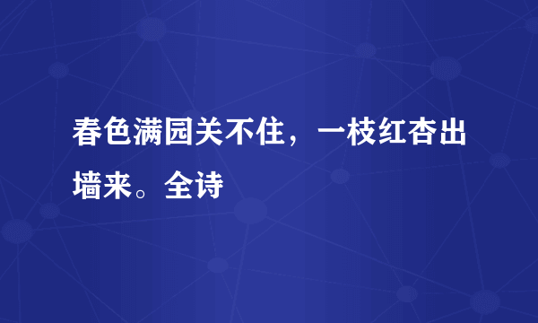 春色满园关不住，一枝红杏出墙来。全诗