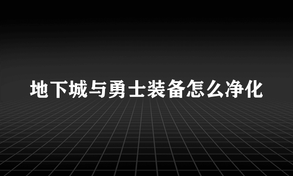 地下城与勇士装备怎么净化