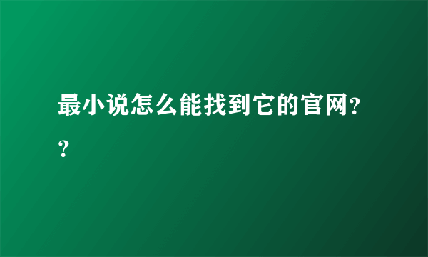 最小说怎么能找到它的官网？？