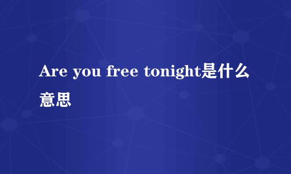 Are you free tonight是什么意思