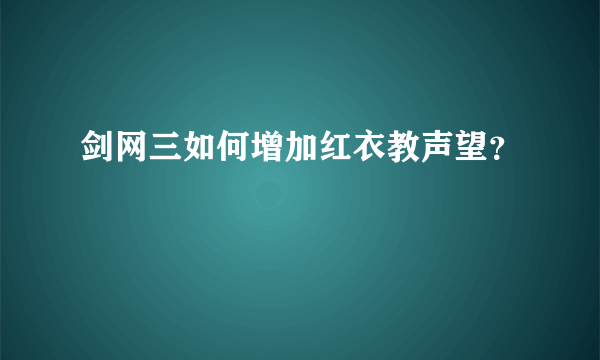 剑网三如何增加红衣教声望？