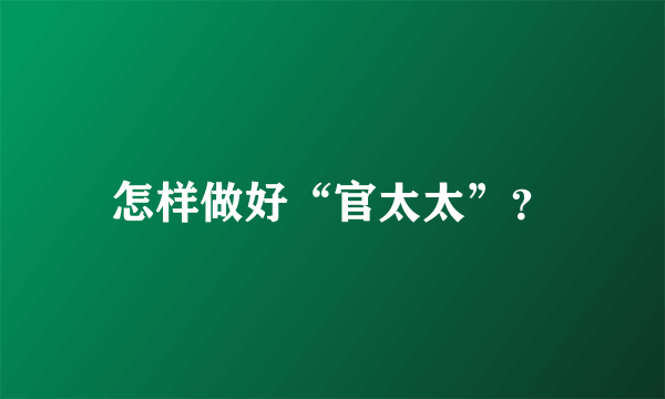 怎样做好“官太太”？