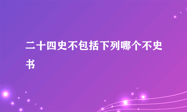 二十四史不包括下列哪个不史书