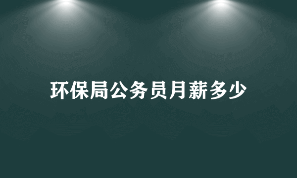 环保局公务员月薪多少