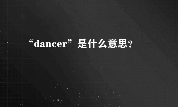 “dancer”是什么意思？