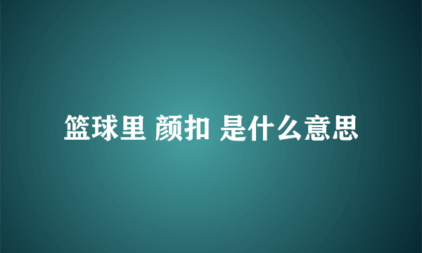 篮球里 颜扣 是什么意思