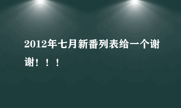 2012年七月新番列表给一个谢谢！！！