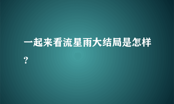 一起来看流星雨大结局是怎样？