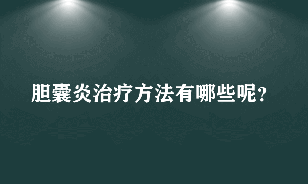 胆囊炎治疗方法有哪些呢？