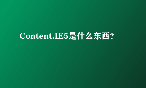 Content.IE5是什么东西？