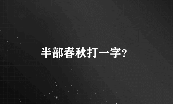 半部春秋打一字？