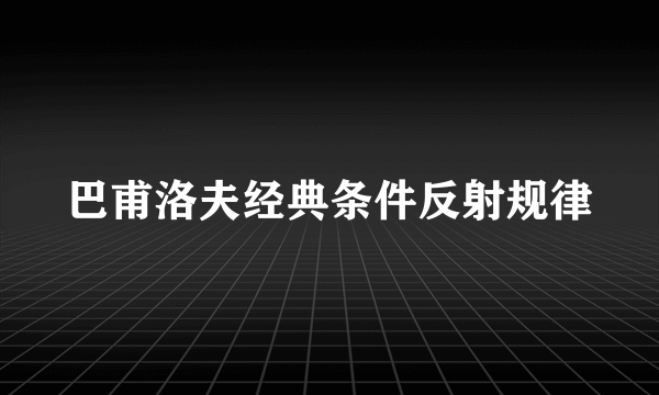 巴甫洛夫经典条件反射规律