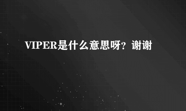 VIPER是什么意思呀？谢谢