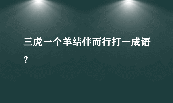 三虎一个羊结伴而行打一成语？