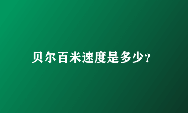 贝尔百米速度是多少？