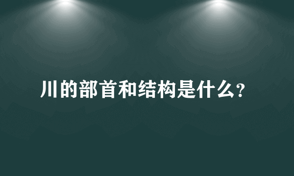 川的部首和结构是什么？