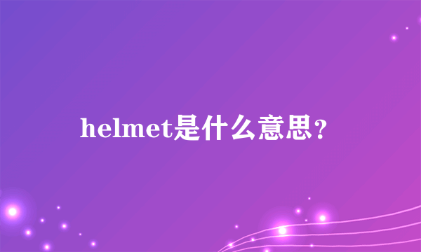 helmet是什么意思？