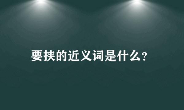 要挟的近义词是什么？