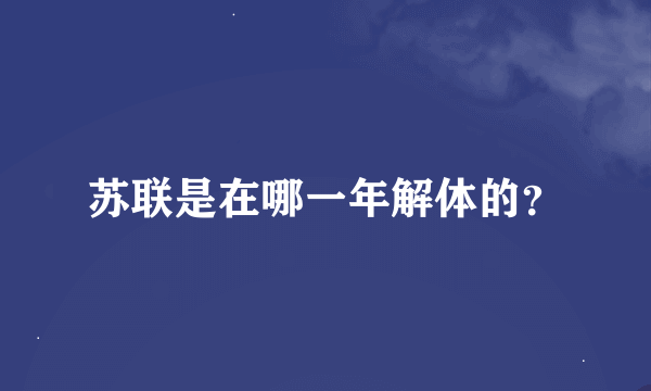 苏联是在哪一年解体的？