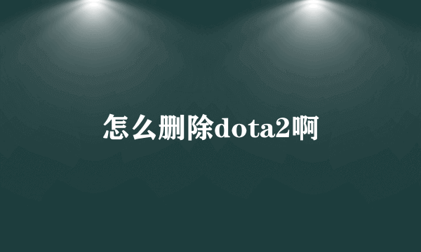 怎么删除dota2啊