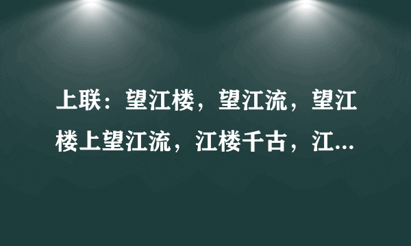 上联：望江楼，望江流，望江楼上望江流，江楼千古，江流千古。下联：