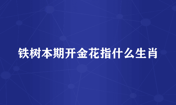 铁树本期开金花指什么生肖