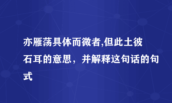 亦雁荡具体而微者,但此土彼石耳的意思，并解释这句话的句式