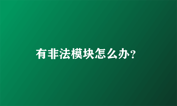 有非法模块怎么办？