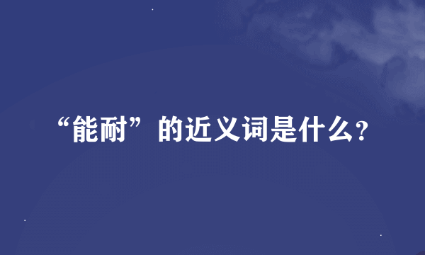 “能耐”的近义词是什么？