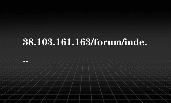 38.103.161.163/forum/index.php forum.php怎么打开 forum