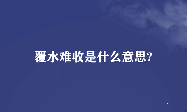 覆水难收是什么意思?