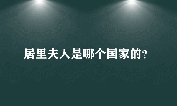 居里夫人是哪个国家的？