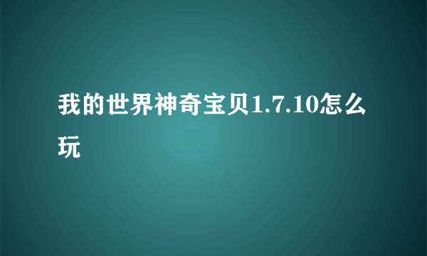 我的世界神奇宝贝1.7.10怎么玩